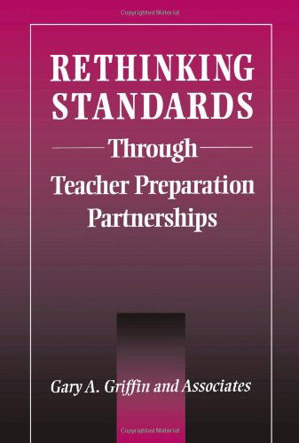 Rethinking Standards through Teacher Preparation Partnerships - SUNY series, Teacher Preparation and Development - Gary A. Griffin - Books - State University of New York Press - 9780791454404 - August 1, 2002