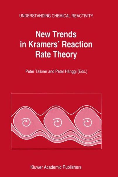 New Trends in Kramers' Reaction Rate Theory - Understanding Chemical Reactivity - Peter Talkner - Books - Springer - 9780792329404 - March 31, 1995