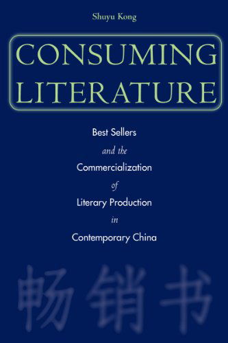 Cover for Shuyu Kong · Consuming Literature: Best Sellers and the Commercialization of Literary Production in Contemporary China (Paperback Book) (2004)