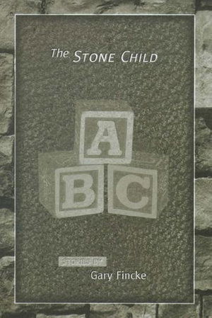 The Stone Child: Stories - Gary Fincke - Kirjat - University of Missouri - 9780826264404 - perjantai 1. elokuuta 2003