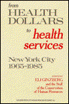 Cover for Eli Ginzberg · From Health Dollars to Health Services: New York City 1965-1985 (Hardcover Book) (1986)