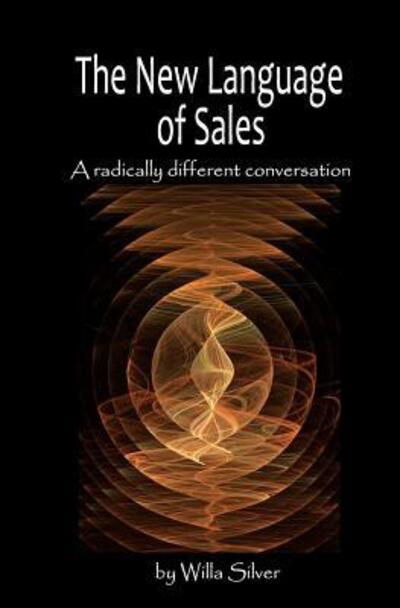 Cover for Ms Willa Silver · New Language of Sales: a Radically Different Conversation (Paperback Bog) (2012)