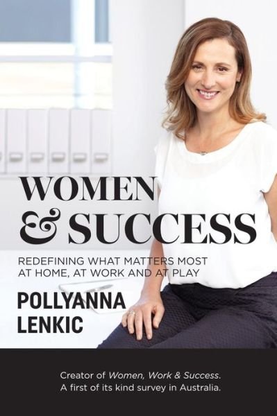Cover for Pollyanna Lenkic · Women &amp; Success: Redefining What Matters Most at Home, at Work and at Play (Paperback Book) (2015)