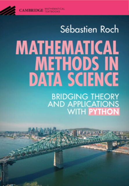 Mathematical Methods in Data Science: Bridging Theory and Applications with Python - Cambridge Mathematical Textbooks - Roch, Sebastien (University of Wisconsin, Madison) - Books - Cambridge University Press - 9781009509404 - September 30, 2025