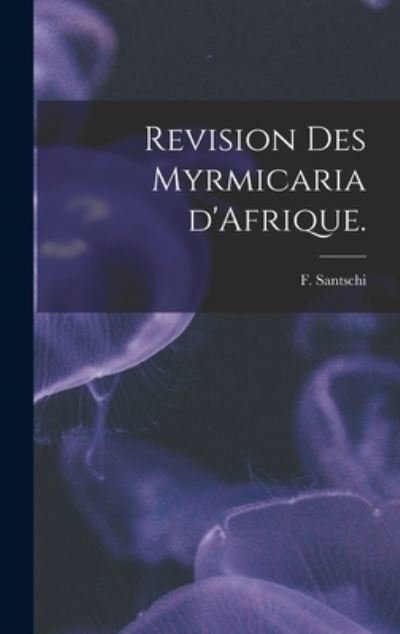 Cover for F Santschi · Revision Des Myrmicaria D'Afrique. (Hardcover Book) (2021)