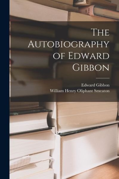 Cover for Edward 1737-1794 Gibbon · The Autobiography of Edward Gibbon (Paperback Bog) (2021)