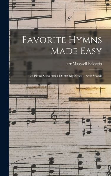 Cover for Maxwell Arr Eckstein · Favorite Hymns Made Easy; 22 Piano Solos and 4 Duets; Big Notes ... With Words (Hardcover Book) (2021)