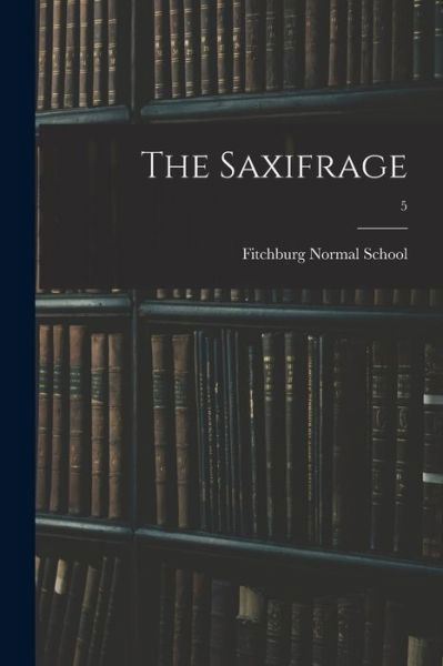 Cover for Fitchburg Normal School · The Saxifrage; 5 (Taschenbuch) (2021)