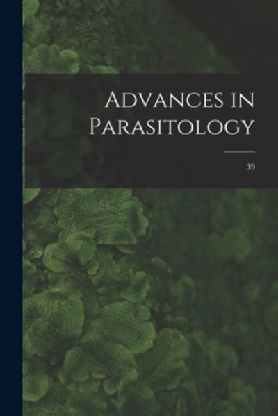 Advances in Parasitology; 39 - Anonymous - Books - Hassell Street Press - 9781015184404 - September 10, 2021