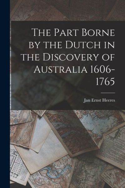 Cover for Jan Ernst Heeres · Part Borne by the Dutch in the Discovery of Australia 1606-1765 (Bog) (2022)