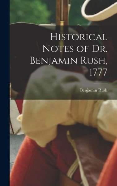 Cover for Benjamin Rush · Historical Notes of Dr. Benjamin Rush 1777 (Bok) (2022)