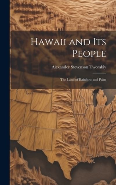 Cover for Alexander Stevenson Twombly · Hawaii and Its People (Book) (2023)