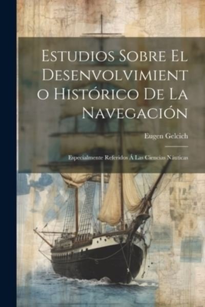 Cover for Eugen Gelcich · Estudios Sobre el Desenvolvimiento Histórico de la Navegación (Book) (2023)