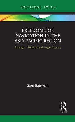 Cover for Sam Bateman · Freedoms of Navigation in the Asia-Pacific Region: Strategic, Political and Legal Factors - Routledge Research on the Law of the Sea (Paperback Book) (2021)