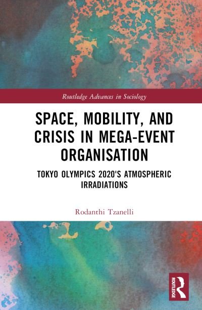 Space, Mobility, and Crisis in Mega-Event Organisation: Tokyo Olympics 2020's Atmospheric Irradiations - Routledge Advances in Sociology - Tzanelli, Rodanthi (University of Leeds, UK) - Kirjat - Taylor & Francis Ltd - 9781032323404 - perjantai 25. marraskuuta 2022