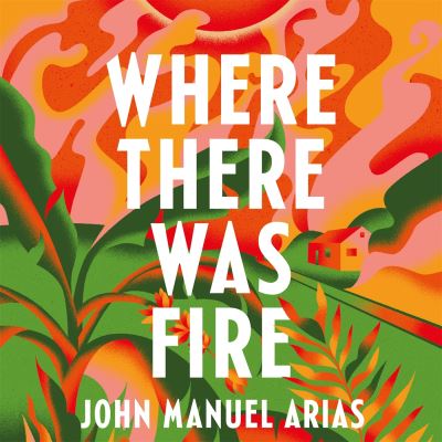 Cover for John Manuel Arias · Where There Was Fire (Paperback Book) (2024)