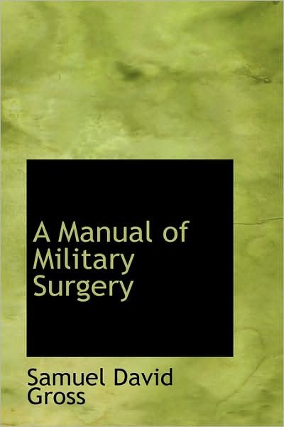 Cover for Samuel David Gross · A Manual of Military Surgery (Hardcover Book) (2009)