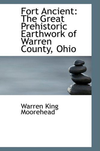 Fort Ancient: the Great Prehistoric Earthwork of Warren County, Ohio - Warren King Moorehead - Books - BiblioLife - 9781103645404 - March 19, 2009