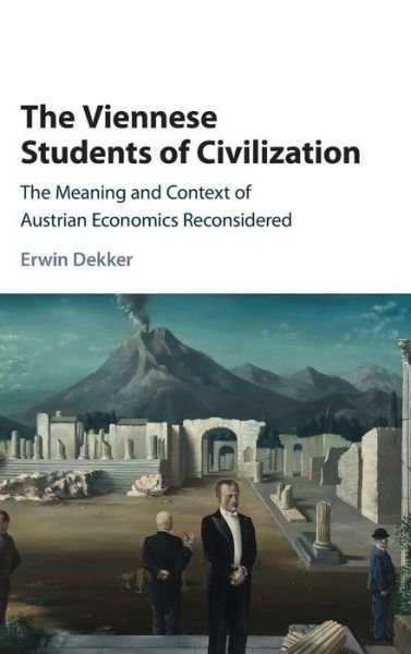Cover for Dekker, Erwin (Erasmus Universiteit Rotterdam) · The Viennese Students of Civilization: The Meaning and Context of Austrian Economics Reconsidered - Historical Perspectives on Modern Economics (Hardcover bog) (2016)