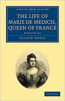 Cover for Julia Pardoe · The Life of Marie de Medicis, Queen of France 3 Volume Set - Cambridge Library Collection - European History (Book pack) (2010)