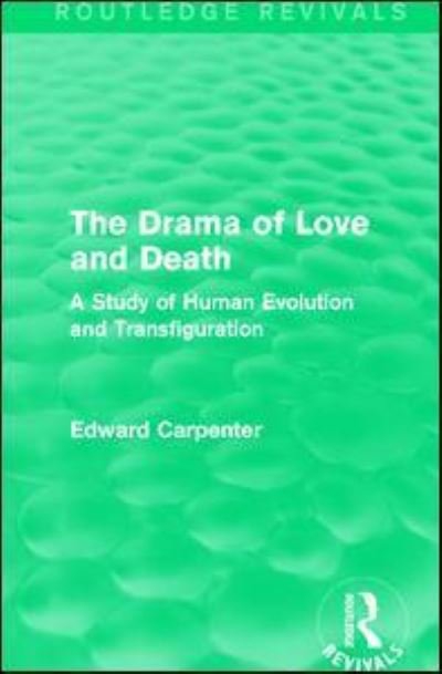 Cover for Edward Carpenter · The Drama of Love and Death: A Study of Human Evolution and Transfiguration - Routledge Revivals: The Collected Works of Edward Carpenter (Hardcover Book) (2015)