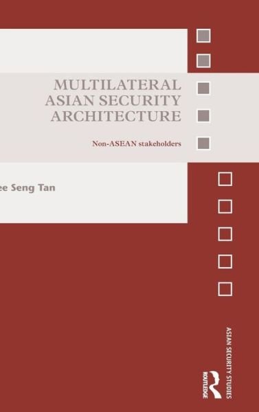 Cover for See Seng Tan · Multilateral Asian Security Architecture: Non-ASEAN Stakeholders - Asian Security Studies (Innbunden bok) (2015)