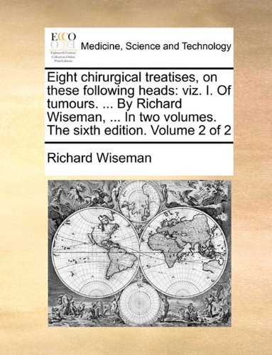 Cover for Richard Wiseman · Eight Chirurgical Treatises, on These Following Heads: Viz. I. of Tumours. ... by Richard Wiseman, ... in Two Volumes. the Sixth Edition. Volume 2 of 2 (Paperback Book) (2010)
