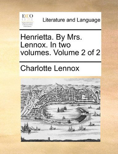 Cover for Charlotte Lennox · Henrietta. by Mrs. Lennox. in Two Volumes.  Volume 2 of 2 (Taschenbuch) (2010)