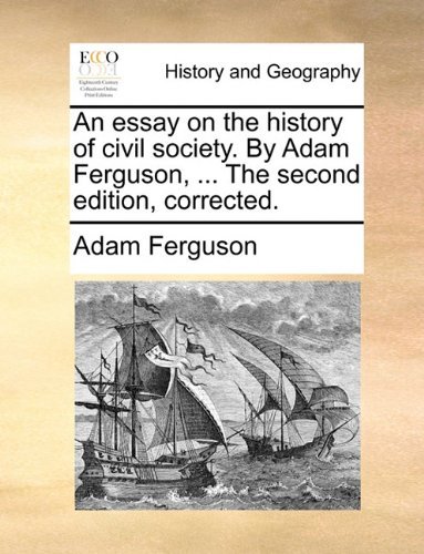 An Essay on the History of Civil Society. by Adam Ferguson, ... the Second Edition, Corrected. - Adam Ferguson - Bücher - Gale ECCO, Print Editions - 9781140796404 - 27. Mai 2010
