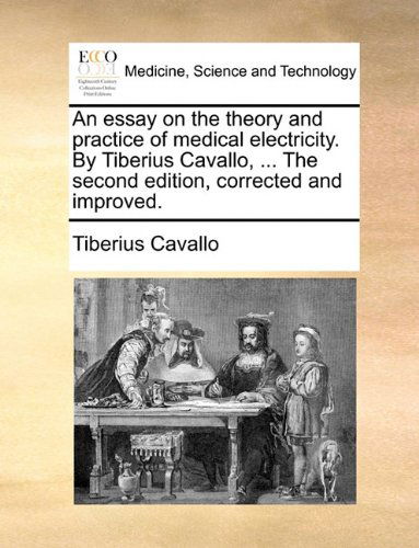 Cover for Tiberius Cavallo · An Essay on the Theory and Practice of Medical Electricity. by Tiberius Cavallo, ... the Second Edition, Corrected and Improved. (Paperback Book) (2010)