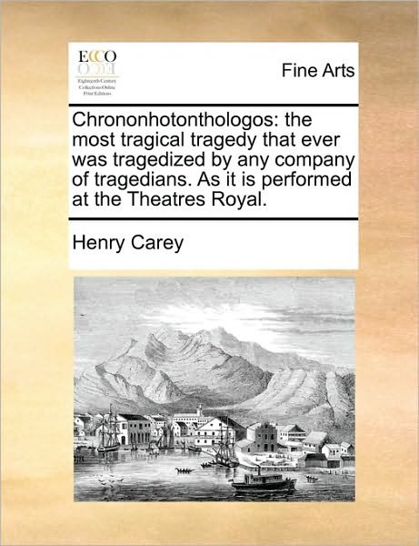 Chrononhotonthologos: the Most Tragical Tragedy That Ever Was Tragedized by Any Company of Tragedians. As It is Performed at the Theatres Ro - Henry Carey - Livres - Gale Ecco, Print Editions - 9781170751404 - 10 juin 2010