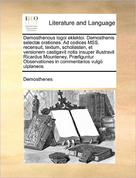 Cover for Demosthenes · Demosthenous Logoi Eklektoi. Demosthenis Selectae Orationes. Ad Codices Mss. Recensuit, Textum, Scholiasten, et Versionem Castigavit Notis Insuper Ill (Paperback Book) (2010)