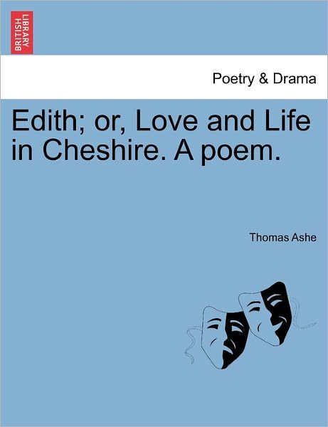 Edith; Or, Love and Life in Cheshire. a Poem. - Thomas Ashe - Boeken - British Library, Historical Print Editio - 9781241169404 - 1 maart 2011