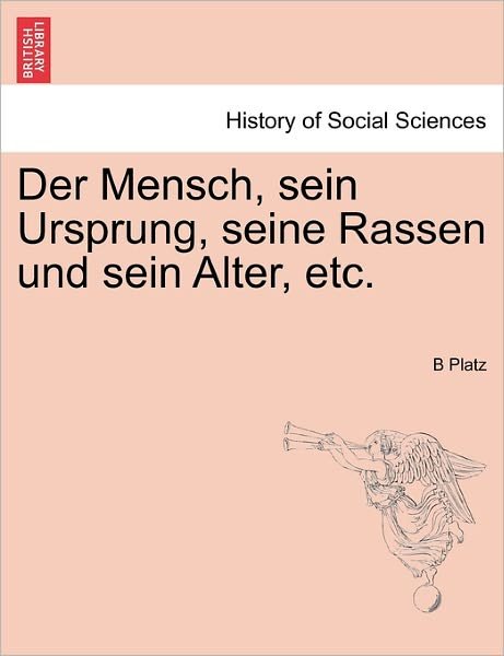 Cover for B Platz · Der Mensch, Sein Ursprung, Seine Rassen Und Sein Alter, Etc. (Paperback Bog) (2011)