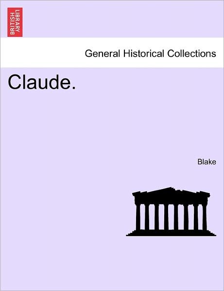 Claude. - Blake - Books - British Library, Historical Print Editio - 9781241367404 - March 1, 2011