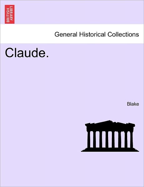 Claude. - Blake - Livros - British Library, Historical Print Editio - 9781241367404 - 1 de março de 2011