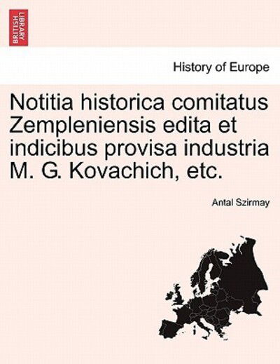 Cover for Antal Szirmay · Notitia Historica Comitatus Zempleniensis Edita et Indicibus Provisa Industria M. G. Kovachich, Etc. (Paperback Book) (2011)