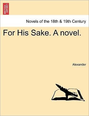 Cover for David Alexander · For His Sake. a Novel. Vol. I (Taschenbuch) (2011)