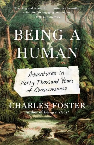 Being a Human: Adventures in Forty Thousand Years of Consciousness - Charles Foster - Bøger - Henry Holt and Co. - 9781250855404 - 9. august 2022