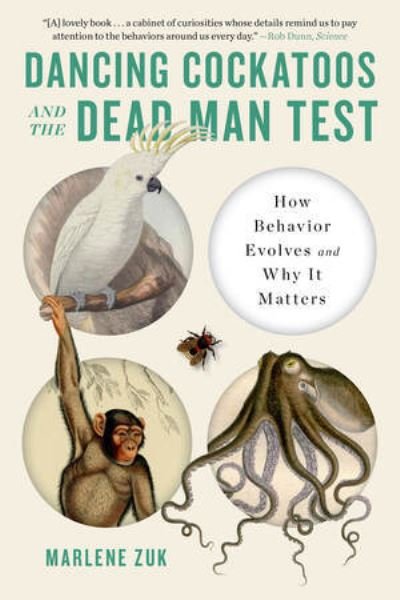 Cover for Zuk, Marlene (University of Minnesota) · Dancing Cockatoos and the Dead Man Test: How Behavior Evolves and Why It Matters (Paperback Book) (2023)