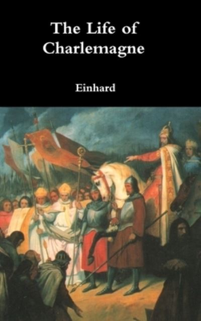 The Life of Charlemagne - Einhard - Books - Lulu.com - 9781365159404 - June 2, 2016