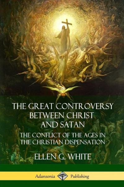 Cover for Ellen G. White · The Great Controversy Between Christ and Satan The Conflict of the Ages in the Christian Dispensation (Pocketbok) (2018)