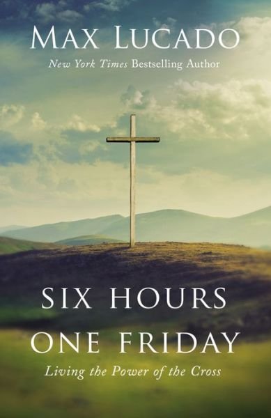 Six Hours One Friday: Living the Power of the Cross - Max Lucado - Bøger - Thomas Nelson Publishers - 9781400207404 - 7. marts 2019