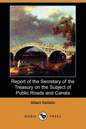 Cover for Albert Gallatin · Report of the Secretary of the Treasury on the Subject of Public Roads and Canals (Dodo Press) (Paperback Book) (2008)