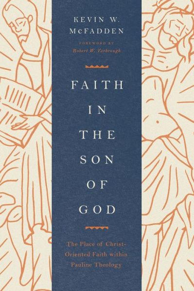 Faith in the Son of God: The Place of Christ-Oriented Faith within Pauline Theology - Kevin McFadden - Books - Crossway Books - 9781433571404 - May 18, 2021