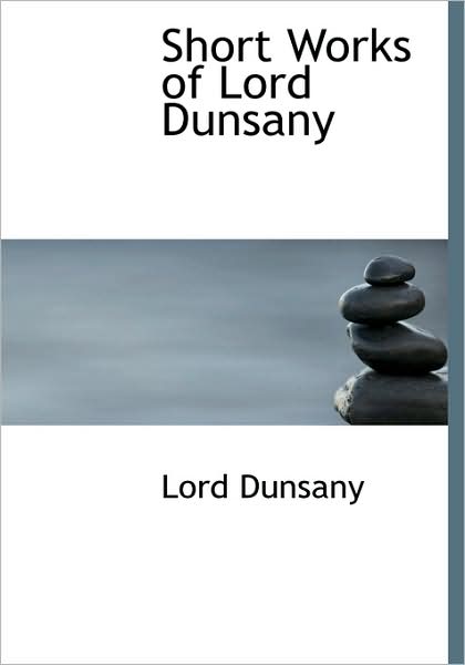 Cover for Dunsany · Short Works of Lord Dunsany (Book) [Large Print edition] (2008)