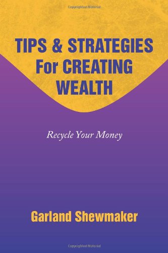 Tips & Strategies for Creating Wealth: Recycle Your Money - Garland Shewmaker - Books - Xlibris - 9781436372404 - September 30, 2008