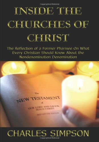 Cover for Charles Simpson · Inside the Churches of Christ: the Reflection of a Former Pharisee on What Every Christian Should Know About the Nondenomination Denomination (Hardcover Book) (2009)
