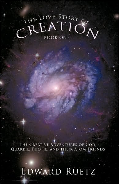 Cover for Ruetz Edward Ruetz · The Love Story of Creation: Book One: the Creative Adventures of God, Quarkie, Photie, and Their Atom Friends (Gebundenes Buch) (2010)