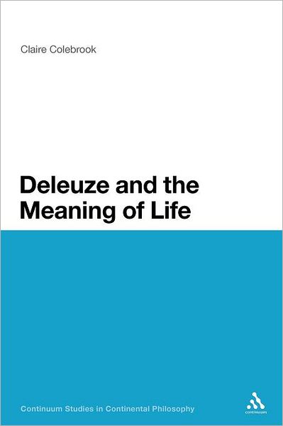 Cover for Claire Colebrook · Deleuze and the Meaning of Life (Bloomsbury Studies in Continental Philosophy) (Paperback Book) (2011)